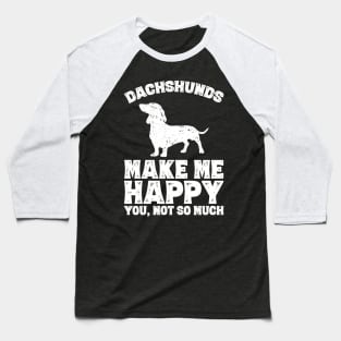 Dachshunds make me happy you not so much Baseball T-Shirt